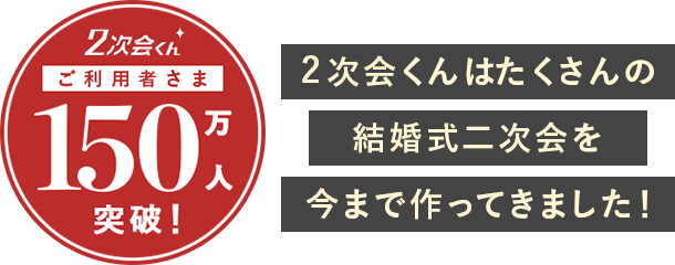 2次会くんご利用者さま150万人突破！2次会くんはたくさんの結婚式二次会を今まで作ってきました！